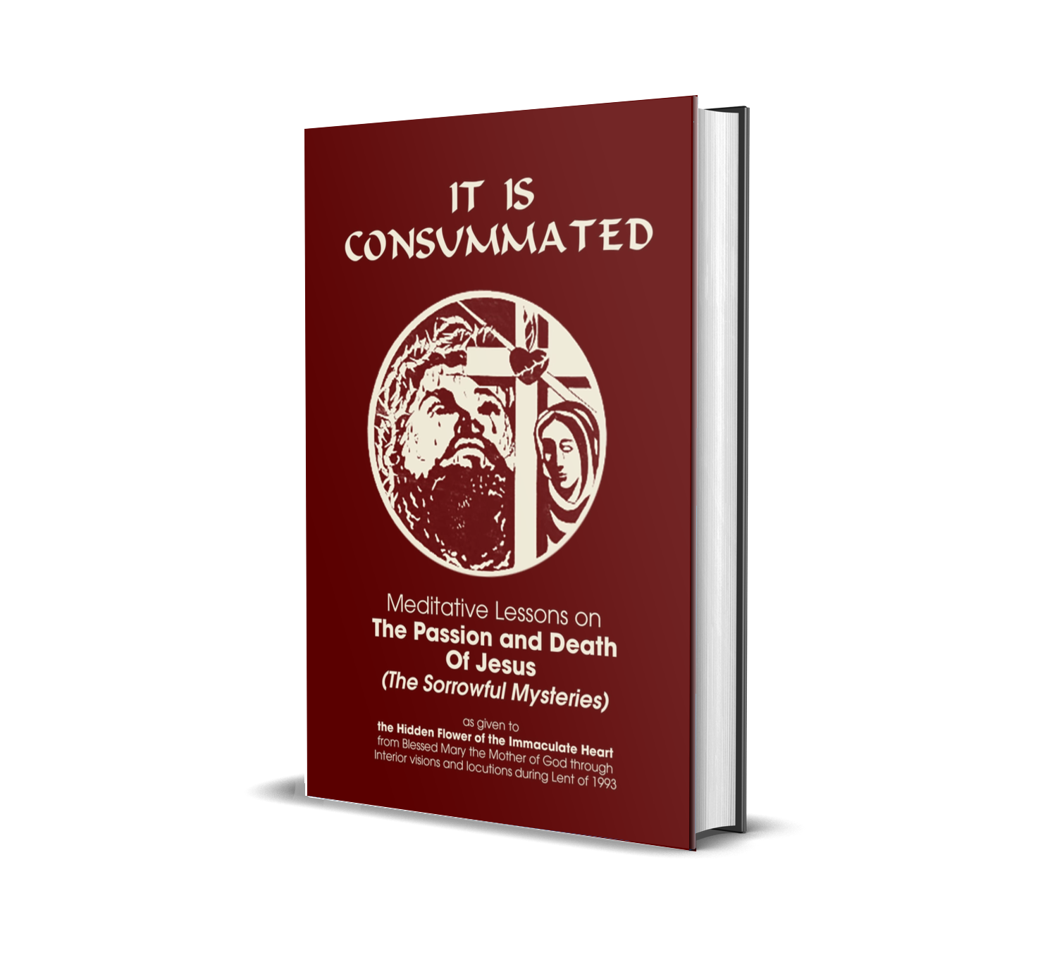 It Is Consummated - Meditative Lessons on The Passion and Death of Jesus (The Sorrowful Mysteries)